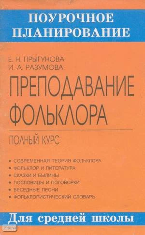 Прыгунова Е.Н, Разумова И.А. Преподавание фольклора в средней школе. Полный курс. Методическое пособие. - СПб.: Паритет, 2001. - 96 с. - (Поурочное планирование). - мягк. обл.