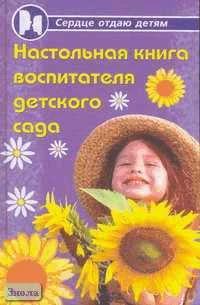 Честнова Н.Ю. Настольная книга воспитателя детского сада. - Ростов н/Д.: Феникс, 2005. - 336 с. - (Сердце отдаю детям). - тверд. обл.