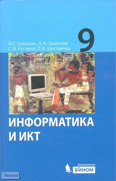 Семакин И.Г, Залогова Л.А, Русаков С.В. Информатика и ИКТ: Учебник. 9 кл. - М.: БИНОМ; Лаборатория знаний, 2012. - 341 с. - тверд. обл.