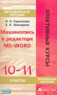 Курганова Н.О, Звонарева Е.А. Машинопись в редакторе MS-WORD: Методическое пособие. 10-11 кл. - М.: Дрофа, 2007. - 80 с. - (Элективные курсы). - мягк. обл.
