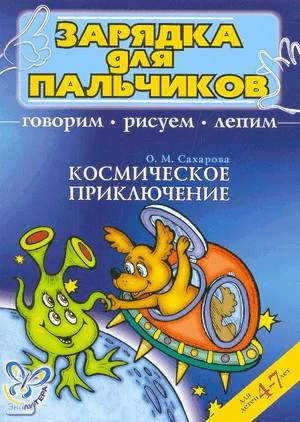 Сахарова О.М. Космическое приключение. Говорим, рисуем, лепим. Для детей 4-7 лет. - СПб.: Литера, 2006. - 12 с. - (Зарядка для пальчиков). - мягк. обл.