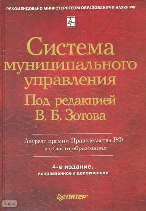 Система муниципального управления: Учебник для вузов / Ред. В.Б. Зотова. - СПб.: Питер, 2008. - 512 с. - (Учебник для вузов). - тверд. обл.