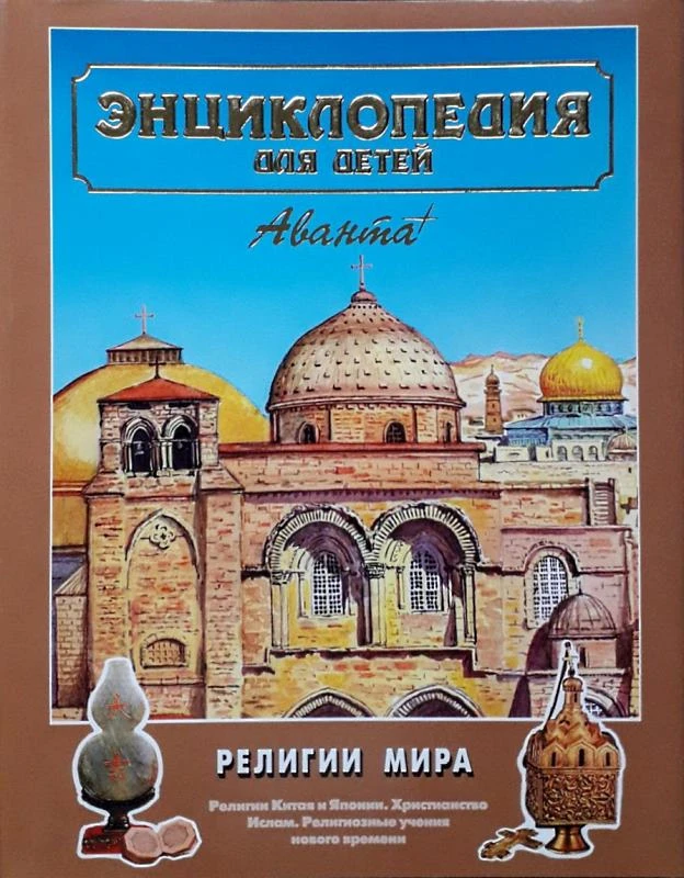 Энциклопедия для детей. Том 6. Религии мира. Часть 2.: Религии Китая и Японии. Христианство. Ислам. Духовные искания человечества в конце XIX-XX вв. Религия и мир / Под ред. М. Аксеновой. - М.: Аванта+, 2004. - 688 с. - тверд. обл. (без суперобложки)