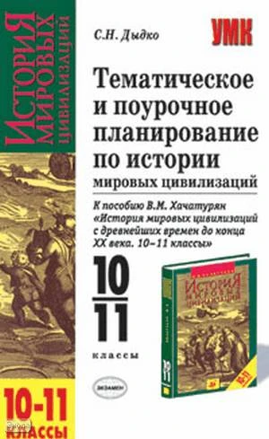 Дыдко С.Н. История мировых цивилизаций. 10-11 кл. Тематическое и поурочное планирование. УМК В.М. Хачатурян. - М.: Экзамен, 2006. - 224 с. - (Учебно-методический комплект). - мягк. обл.