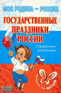 Синова И.В. Государственные праздники России. 5-11 кл. Справочник школьника. - СПб.: Литера, 2007. - 96 с.: - ил. - (Моя Родина - Россия). - мягк. обл.