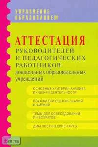 Комарова Т.С, Соломенникова О.А, Зацепина М.Б. Аттестация руководителей и педагогических работников дошкольных образовательных учреждений: Методические рекомендации и материалы. - М.: АРКТИ, 2005. - 128 с. - мягк. обл.