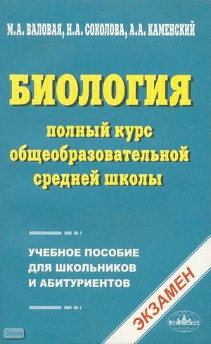Валовая M.А, Соколова Н.А, Каменский А.А. Биология: Полный курс общеобразовательной средней школы: учебное пособие для школьников и абитуриентов. - М.: Экзамен, 2002. - 448 с. - мягк. обл.