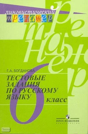 Богданова Г.А. Тестовые задания по русскому языку: 6 кл. пособие. - М.: Просвещение, 2013. - 144 с. - (Лингвистический тренажёр). – мягк. обл.