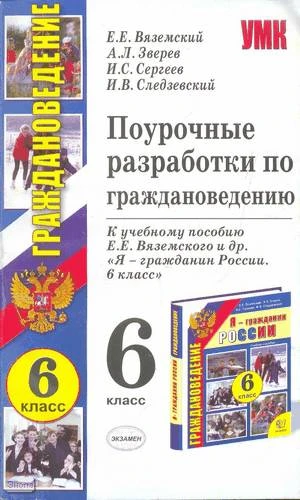 Вяземский Е.Е, Зверев А.Л, Сергеев И.С, Следзевский И.В. Граждановедение. 6 кл. Поурочные разработки. УМК «Я-гражданин России». - М.: Экзамен, 2009. - 158 с. - (Учебно-методический комплект). - мягк. обл.