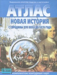 Новая история с середины XVII века до 1870 года. Атлас с комплектом контурных карт. - Новосибирск. Федеральное агентство геодезии и картографии, 2007. - 16 с. - мягк. обл.