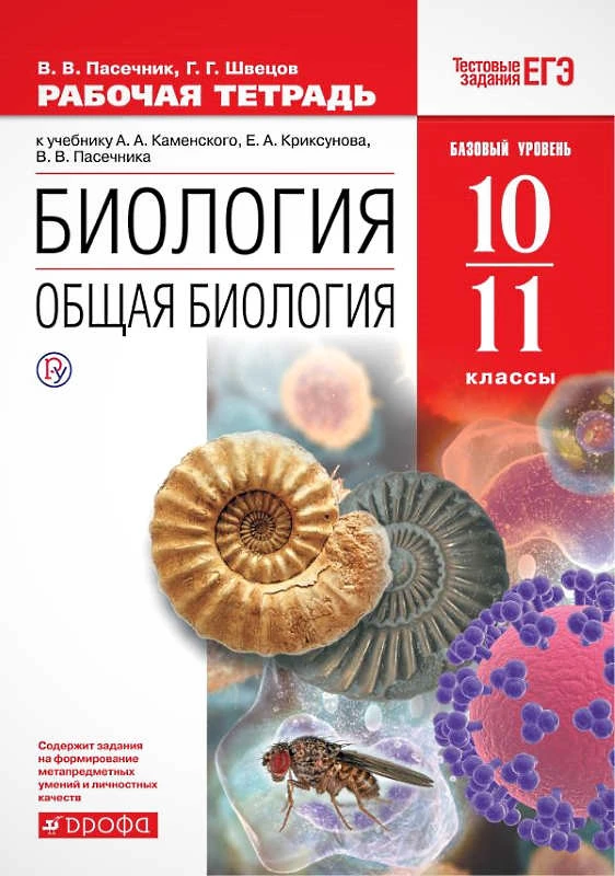 Пасечник В.В, Швецов Г.Г. Биология. Общая биология. 10-11 кл. Рабочая тетрадь к учебнику А.А. Каменского, Е.А. Криксунова, В.В. Пасечника «Биология. Общая биология. 10-11 кл. Базовый уровень». - М.: Дрофа, 2019. - 176 с. - (РУ). - мягк. обл.