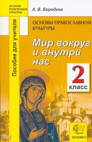 Бородина А.В. Основы православной культуры. Мир вокруг и внутри нас. 2 кл. Пособие для учителей. - М.: Экзамен, 2010. - 176 с. - (История религиозной культуры). - мягк. обл.