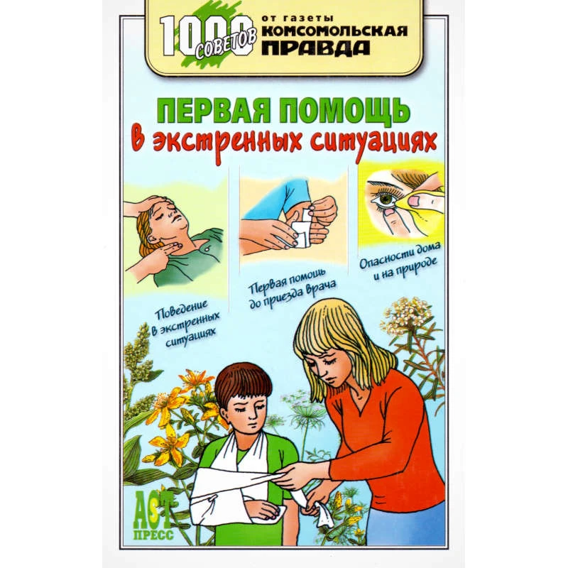 Первая помощь в экстренных ситуациях. - М.: АСТ-ПРЕСС КНИГА, 2007. - 272 с. - (1000 советов от газеты Комсомольская правда). - тверд. обл.
