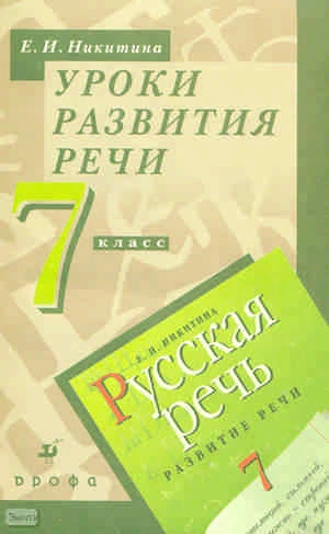 Никитина Е.И. Уроки развития речи. 7 кл: методическое пособие к учебнику «Русская речь. Развитие речи». - М.: Дрофа, 2006. - 191 с. - мягк. обл.