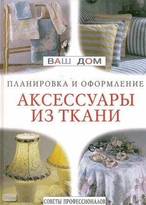 Аксессуары из ткани: ламбрекены, занавески, чехлы для мебели. Советы профессионалов. - М.: Ниола 21 век, 2000. - 96 с. - (Ваш дом: планировка и оформление). - тверд. обл.