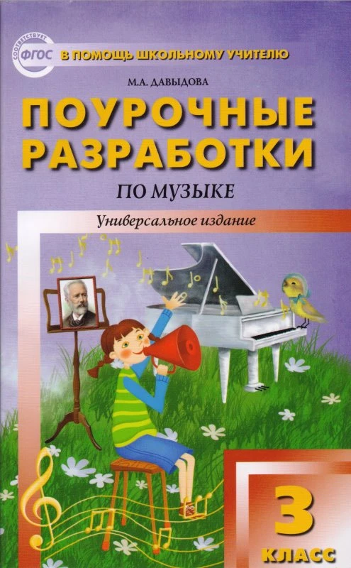 Давыдова М.А. Музыка. 3 кл. Поурочные разработки. Универсальное издание. - М.: ВАКО, 2013. - 288 с. - (ФГОС, В помощь школьному учителю). - мягк. обл.