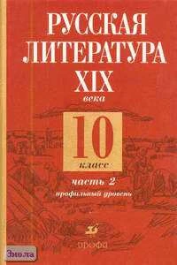 Бикулова И.А, Лейфман И.М, Обернихина Г.А. Русская литература XIX века. 10 кл. Учебник. Профильный уровень. В 2-х ч. Часть 2. - М.: Дрофа, 2006. - 480 с. - тверд. обл.