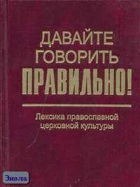 Скляревская Г.Н, Ваулина Е.Ю. Давайте говорить правильно! Лексика православной церковной культуры: Краткий словарь-справочник. - СПб.: Филологический факультет СПб.: Академия, 2006. - 208 с. - тверд. обл, покет