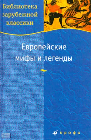 Европейские мифы и легенды. - М.: Дрофа, 2009. - 701 с. - (Библиотека зарубежной классики). - тверд. обл.