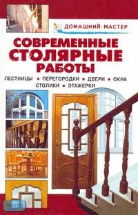 Современные столярные работы. Лестницы. Перегородки. Двери. Окна. Столики. Этажерки: Справочник / Сост. В.И. Рыженко. - М.: Оникс, 2006. - 528 с. - (Домашний мастер). - тверд. обл.