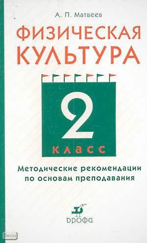 Матвеев А.П. Физическая культура. 2 кл. Методические рекомендации по основам преподавания. - М.: Дрофа, 2006. - 176 с. - мягк. обл.