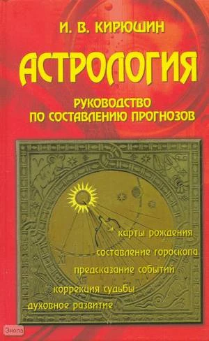 Кирюшин И.В. Астрология: руководство по составлению прогнозов. - Минск : Современная школа, 2008. - 704 с. - тверд. обл.
