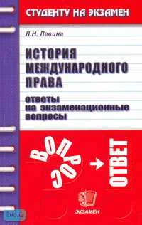 Левина Л.Н. История международного права: Ответы на экзаменационные вопросы: Учебное пособие для вузов. - М.: Экзамен, 2006. - 160 с. - (Студенту на экзамен). - мягк. обл.