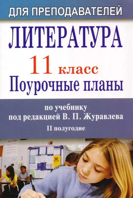 Литература. 11 кл. Поурочное планирование. 2 полугодие. УМК В.П. Журавлев / Авт.-сост. Н.Е. Щетинкина. - Волгоград: Учитель, 2011. - 310 с. - (Для преподавателей). - мягк. обл.