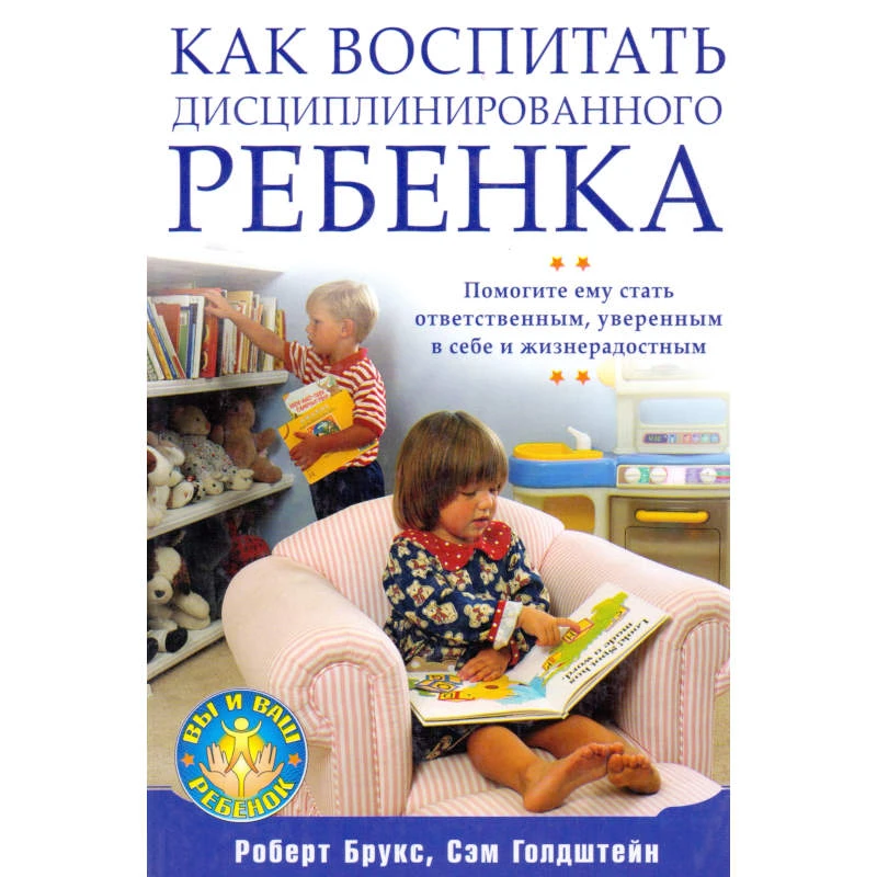 Брукс Р, Голдштейн С. Как воспитать дисциплинированного ребенка: Помоги ему стать ответственным, уверенным в себе и жизнерадостным / Пер. с англ. - СПб.: Питер, 2009. - 320 с. - (Вы и ваш ребенок). - тверд. обл.
