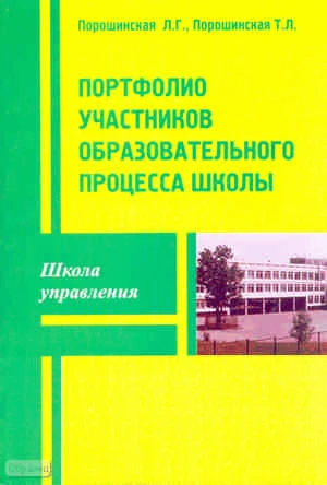 Порошинская Л.Г, Порошинская T.Л. Портфолио участников образовательного процесса школы: Методическое пособие. - М.: Перспектива, 2011. - 40 с. - (Школа управления). - мягк. обл.