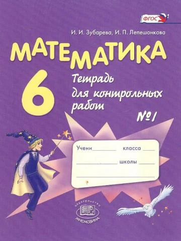 Зубарева И.И. Математика. 6 кл. Тетрадь для контрольных работ № 1. - М.: Мнемозина, 2014. - 47 с. - (ФГОС). - мягк. обл.