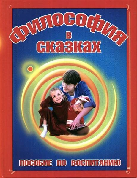 Сурженко Л. Философия в сказках. Пособие по воспитанию. - М.: Современная школа, 2011. - 256 с. - тверд. обл.