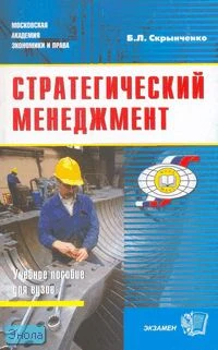 Скрынченко Б.Л. Стратегический менеджмент: учебное пособие для вузов. - М.: Экзамен, 2007. -128 с. - (Учебные пособия для вузов). - мягк. обл.