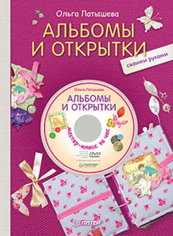 Латышева О. Альбомы и открытки Своими руками + DVD Мастер-класс за час. - СПб.: Питер, 2011. - 64 с. - тверд. обл.