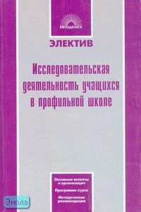 Макаренков О.Ю, Иванникова Т.В, Мартынова И.С, Зуева Л.В. Исследовательская деятельность учащихся в профильной школе. - М.: 5 за знания, 2007. - 272 с. - (Электив). - мягк. обл.