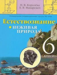 Королева Н.В, Макаревич Е.В. Естествознание. Неживая природа. 6 кл. Учебник для специальных коррекционных образовательных учреждений VIII вида. - М.: Владос, 2007. - 175 с. - (Специальная коррекционная школа VIII вида). - тверд. обл.