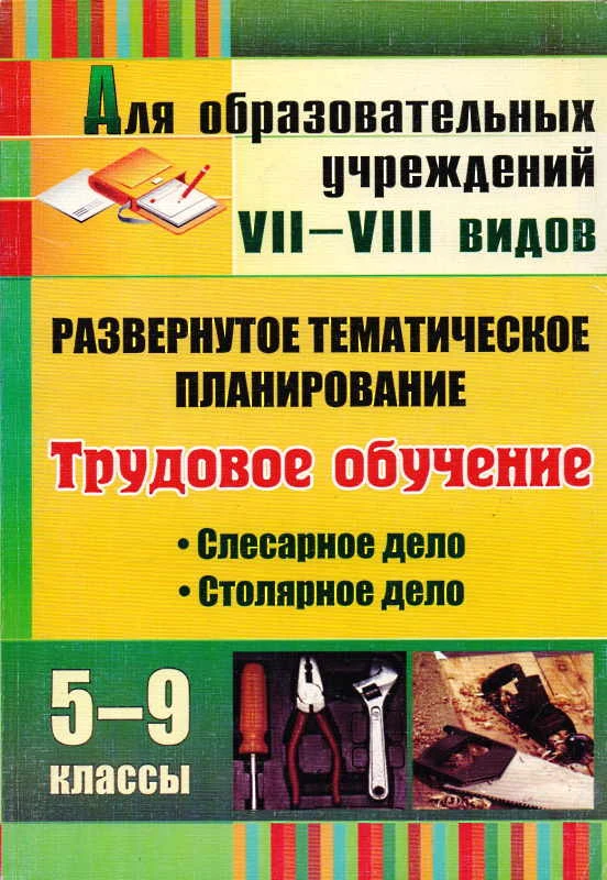 Трудовое обучение. 5-9 кл. Слесарное дело. Столярное дело: развернутое тематическое планирование для образовательных учреждений VII-VIII видов / сост. О.В. Павлова. - Волгоград: Учитель, 2011. - 243 с. - мягк. обл.