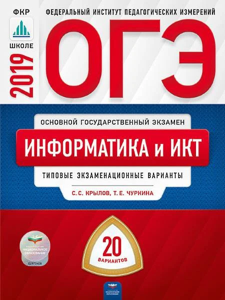 Крылов С.С, Чуркина Т.Е. ОГЭ 2019. Информатика и ИКТ: типовые экзаменационные варианты: 20 вариантов. - М.: Национальное образование, 2019. - 272 с. - (ОГЭ. ФИПИ. ФКР - школе). - мягк. обл.
