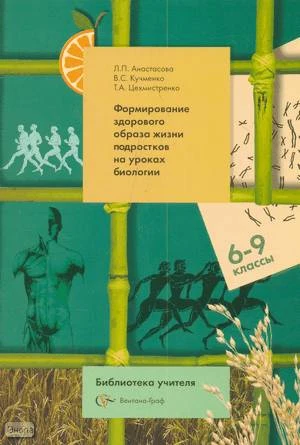 Анастасова Л.П, Кучменко B.C, Цехмистренко Т.А. Формирование здорового образа жизни подростков на уроках биологии. Методическое пособие. 6-9 кл. - М.: Вентана-Граф, 2007. - 208 с. - (Библиотека учителя). - мягк. обл.