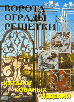 Ворота, ограды, решетки. Каталог кованных изделий. - М.: Аделант, 2008. - 80 с. - тверд. обл.