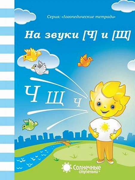На звуки Ч и Щ. Логопедическая тетрадь. - Киров: Дакота. - 32 с. - (Солнечные ступеньки. Логопедические тетради). - мягк. обл.