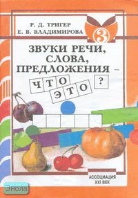 Тригер Р.Д, Владимирова Е.В. Звуки речи, слова, предложения - что это? Учебник - тетрадь для групповых и индивидуальных занятий подготовки детей к обучению грамоте: В 3-х тетр. Тетрадь 3. - Смоленск: Ассоциация XXI век, 2003. - 80 с. - мягк. обл.