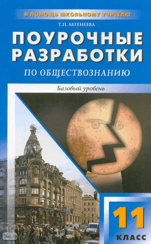 Бегенеева Т.П. Обществознание. 11 кл. Базовый уровень. Поурочные разработки. - М.: ВАКО, 2009. - 288 с. - (В помощь школьному учителю). - мягк. обл.