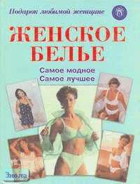 Богданова Л. Женское бельё. Самое лучшее. Самое модное. - М.: Внешсигма: АСТ, 2000. - 130 с. - (Подарок любимой женщине). - тверд. обл.