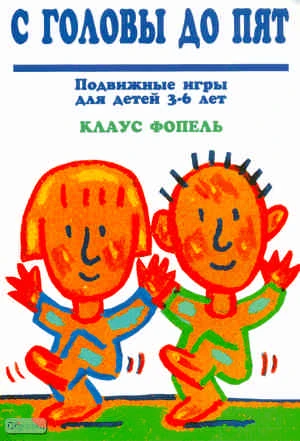 Фопель К. С головы до пят. Подвижные игры для детей 3-6 лет / Пер. с нем. - М.: Генезис, 2010. - 143 с. - мягк. обл.