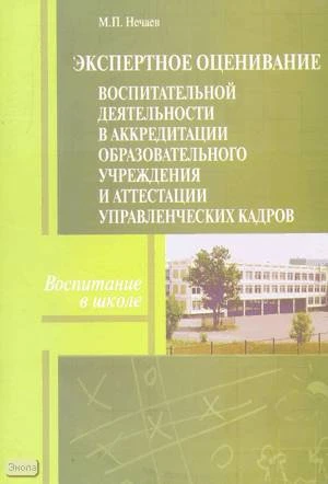 Нечаев М.П. Экспертное оценивание воспитательной деятельности в аккредитации образовательного учреждения и аттестации управленческих кадров. Методическое пособие. - М.: Перспектива, 2008. - 76 с. - (Воспитание в школе). - мягк. обл.