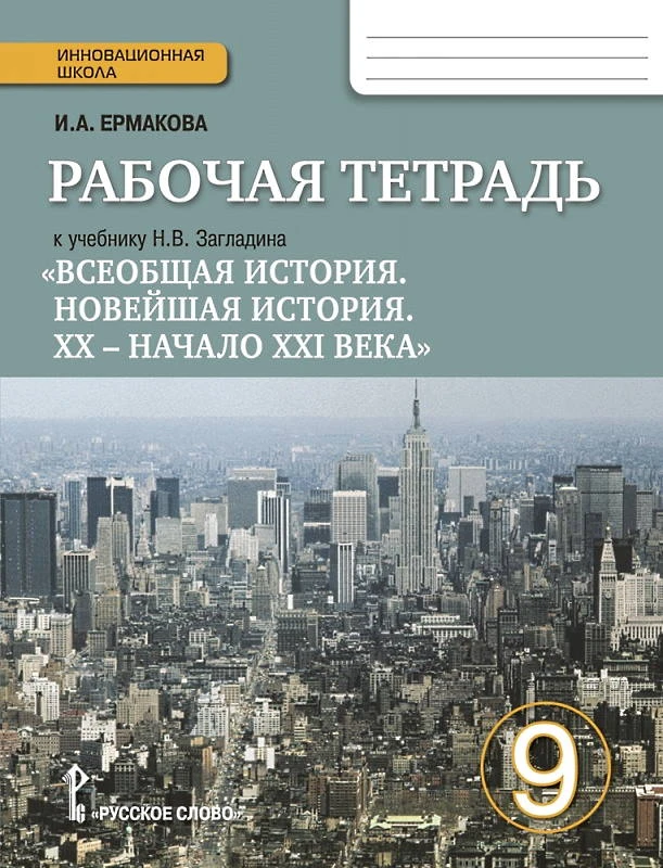 Ермакова И.А. Всеобщая история. Новейшая история. 9 кл. Рабочая тетрадь к учебнику Н.В. Загладина "Всеобщая история. Новейшая история 20 - начало 21 века". - М.: Русское слово - учебник, 2017. - 112 с. - (ФГОС. Инновационная школа). - мягк. обл.