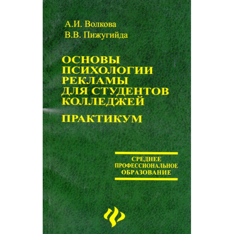 Волкова А.И, Пижугийда В.В. Основы психологии рекламы для студентов колледжей: Практикум. - Ростов н/Д.: Феникс, 2006. - 126 с. - (Среднее профессиональное образование). - мягк. обл.