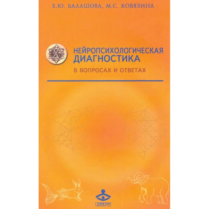Балашова Е.Ю, Ковязина М.С. Нейропсихологическая диагностика в вопросах и ответах. - М.: Генезис, 2013. - 240 с. - (Учебник XXI века). - тверд. обл.