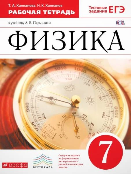 Ханнанова Т.А, Ханнанов Н.К. Физика. 7 кл. Рабочая тетрадь к учебнику А.В. Перышкин. - М.: Дрофа, 2016. - 108 с. - (ФГОС. Вертикаль). - мягк. обл.